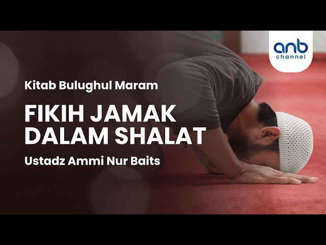 Fikih Jamak dalam Shalat | Ustadz Ammi Nur Baits