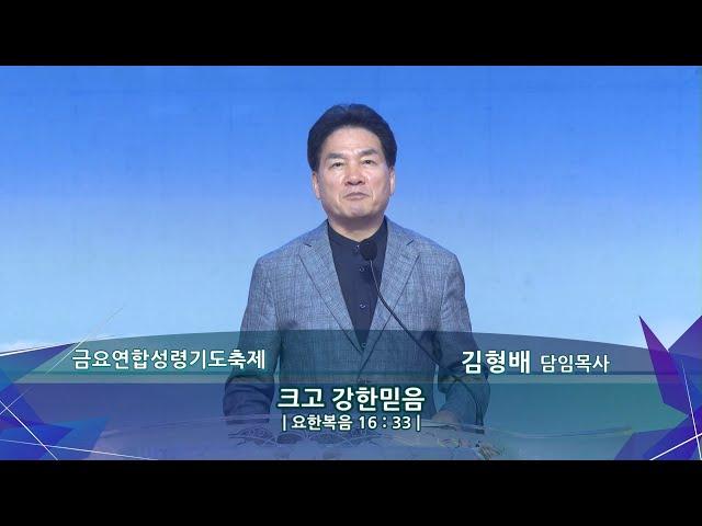 [서산성결교회] 금요연합성령기도축제 - 2024년 7월 19일 / 크고 강한 믿음 - 김형배 담임목사 [요한복음 16:33]