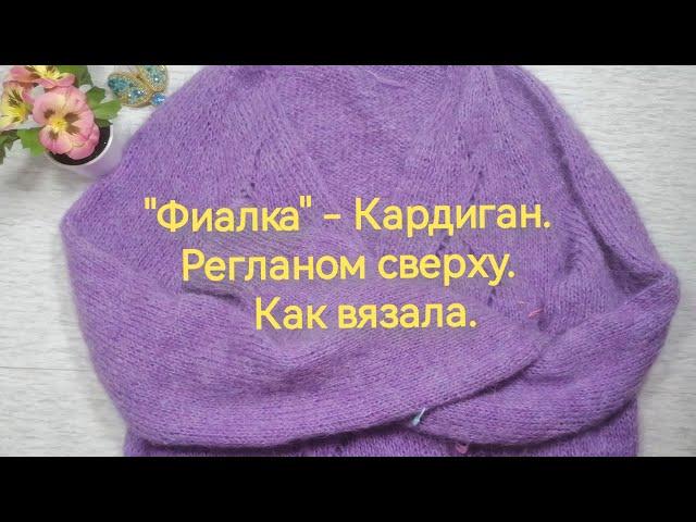 "Фиалка" - Кардиган. Реглан сверху. Как вязала. @_babyshkaLusiy #пряжа76