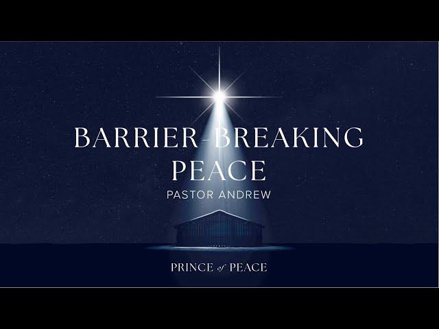 Barrier-Breaking Peace | Prince Of Peace | December 8th, 2024