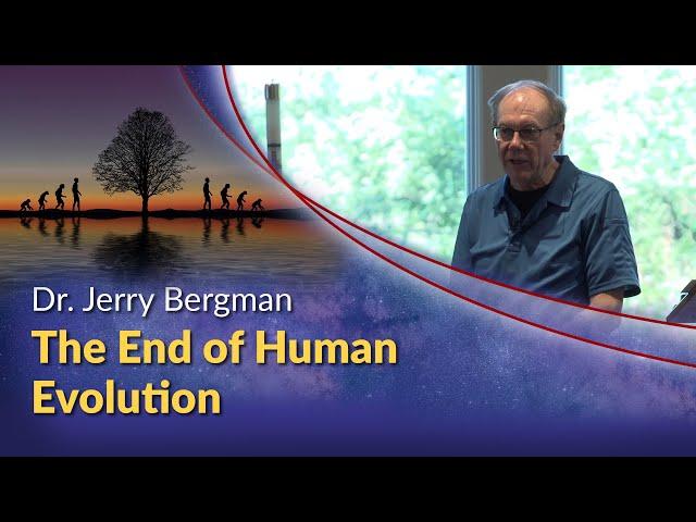 Dr. Jerry Bergman - The End of Human Evolution