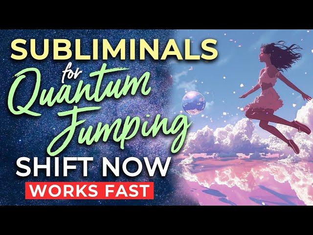 SUBLIMINAL Affirmations for QUANTUM JUMPING  Subliminals to Program Your Subconscious to SHIFT Now