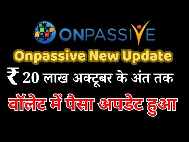 #ONPASSIVE Onpassive New Update 20 लाख अक्टूबर के अंत तक वॉलेट में पैसा अपडेट हुआ Onpassive