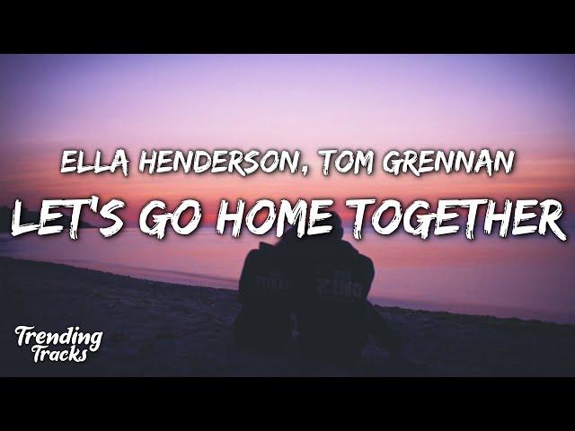 Ella Henderson x Tom Grennan - Let's Go Home Together (Lyrics)