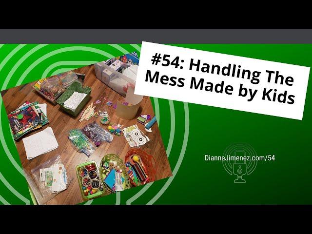 #54 Handling The Mess Made by Kids