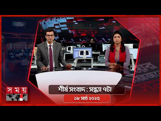 শীর্ষ সংবাদ | সন্ধ্যা ৭টা | ১৮ মার্চ ২০২৫ | Somoy TV Headline  7pm | Latest Bangladeshi News