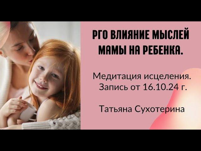 Pro влияние мыслей мамы на ребенка с медитация исцеления. запись от 16.10.24г Татьяна Сухотерина