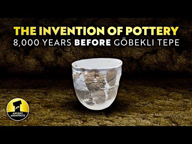 The Invention of Pottery: 8,000 Years BEFORE Göbekli Tepe | Ancient Architects