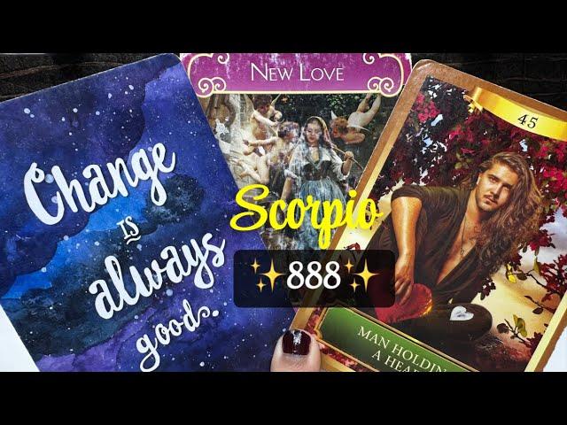 SCORPIO "888YOUR LIFE IS GOING TO CHANGE  EXTREMELY RICH LOVING SOULMATE  WINNING A LOTTO" 