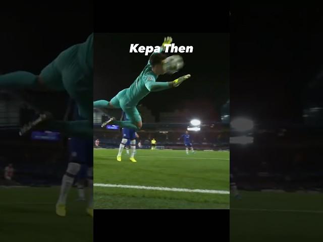 Kepa Then vs Now