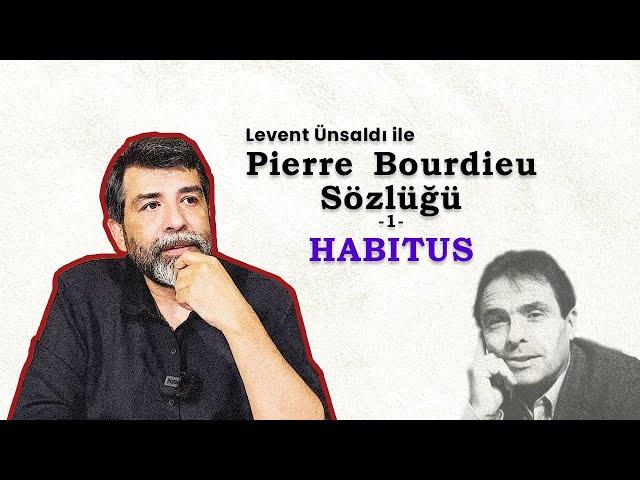 Pierre Bourdieu Sözlüğü -1: Habitus