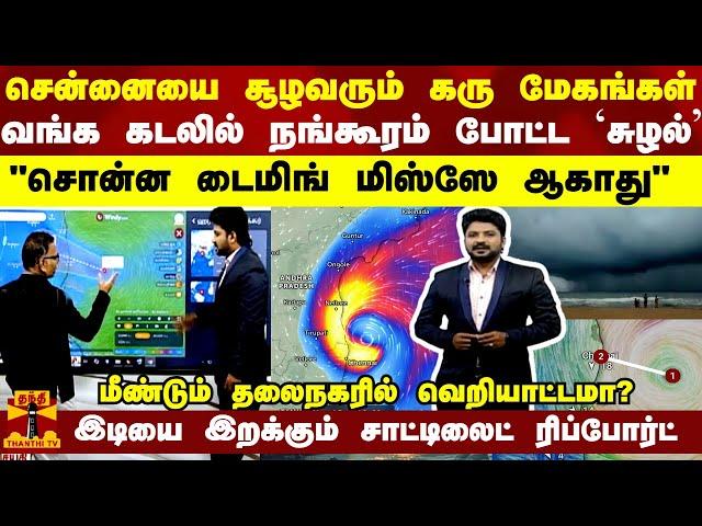 சென்னையை சூழவரும் கரு மேகங்கள்வங்க கடலில் நங்கூரம் போட்ட `சுழல்’ "சொன்ன டைமிங் மிஸ்ஸே ஆகாது"