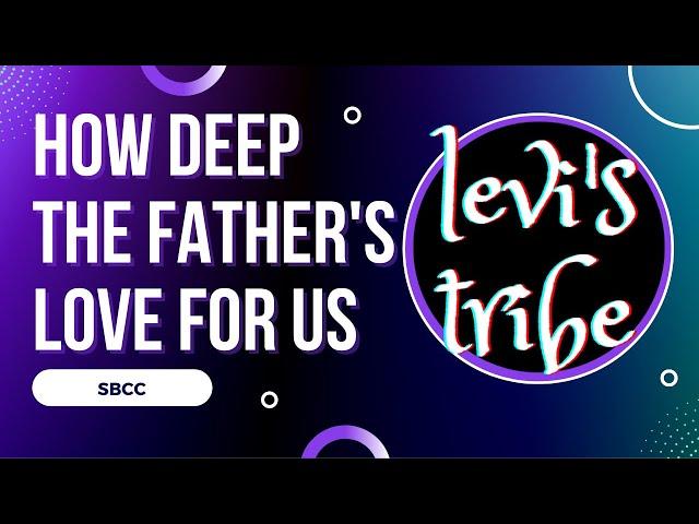 How Deep the Father's Love for Us (Levi's Tribe)