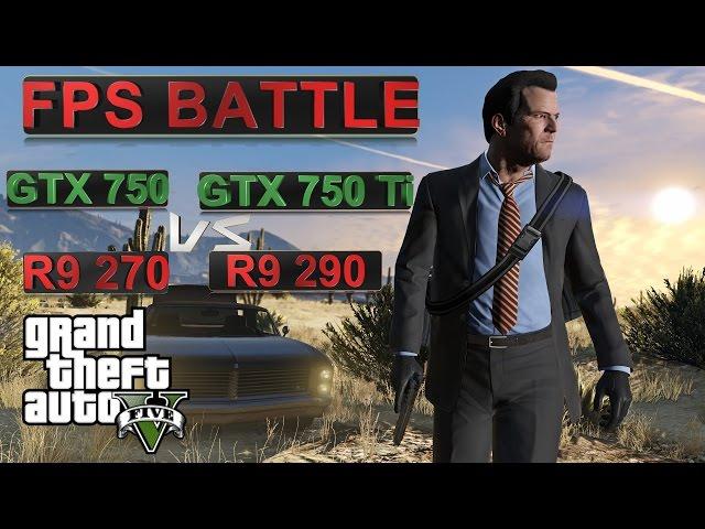 FPS BATTLE - GTA 5 - GTX 750 vs GTX 750 Ti vs R9 270 vs R9 290! [1080p Benchmark]