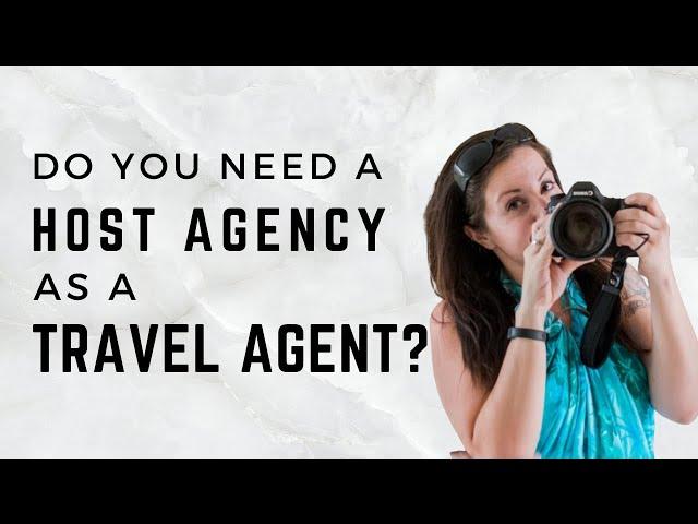 Do Travel Agents need a Host Agency? How does a Host Agency work for Travel Agents?