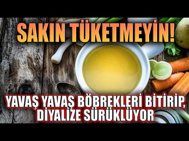 Sakın Tüketmeyin! Yavaş yavaş böbrekleri bitirip, diyalize sürüklüyor.