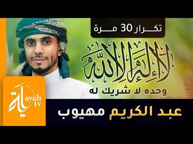 لا إله إلا الله وحده لا شريك له | عبدالكريم مهيوب (تكرار 30 مرة)