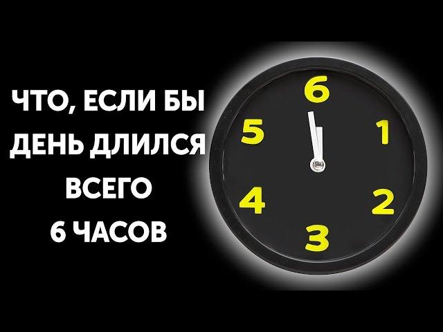 Что, если бы день длился всего 6 часов