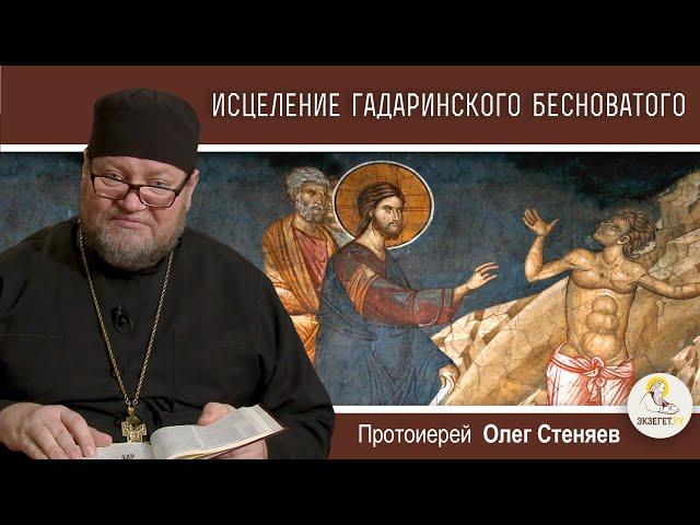 ИСЦЕЛЕНИЕ ГАДАРИНСКОГО БЕСНОВАТОГО (Лк.8:26-39).  Протоиерей Олег Стеняев. Воскресное Евангелие