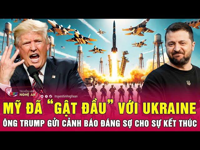 Điểm nóng quốc tế: Mỹ đã “gật đầu” với Ukraine, Ông Trump gửi cảnh báo đáng sợ cho sự kết thúc