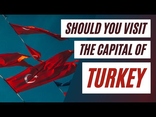 Is The Capital Of Turkey Worth A Visit?