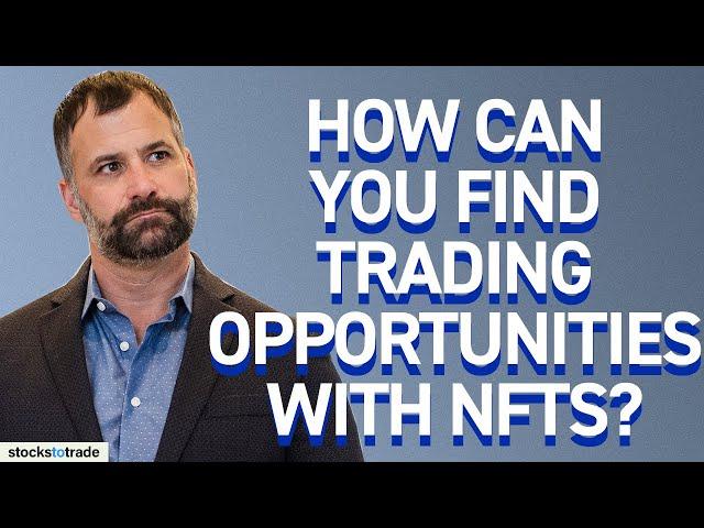 How Can You Find Trading Opportunities With NFTs?