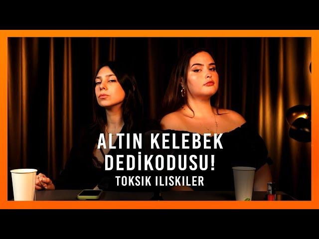 ALTIN KELEBEK OLAYLARINI KONUŞUYORUZ! (ŞAKA GİBİ Bİ GECE!?) - Toksik İlişkiler