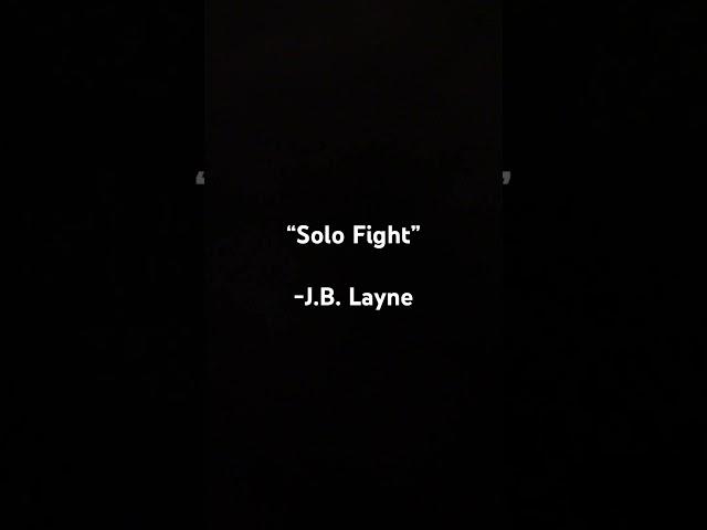 “Solo Fight” - J.B. Layne