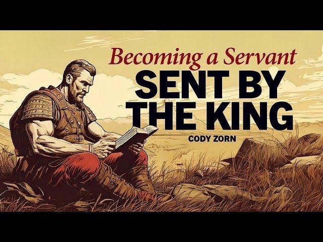 CODY ZORN - BECOMING A SERVANT SENT BY THE KING