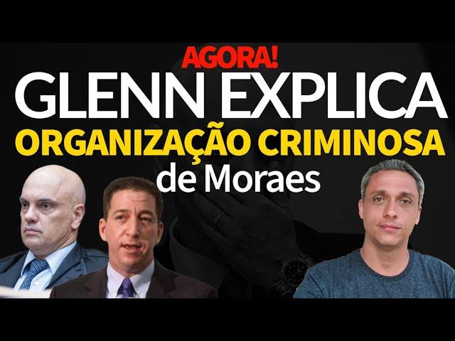 Agora - Glenn Greenwald explica como funciona a organização criminosa de Moraes