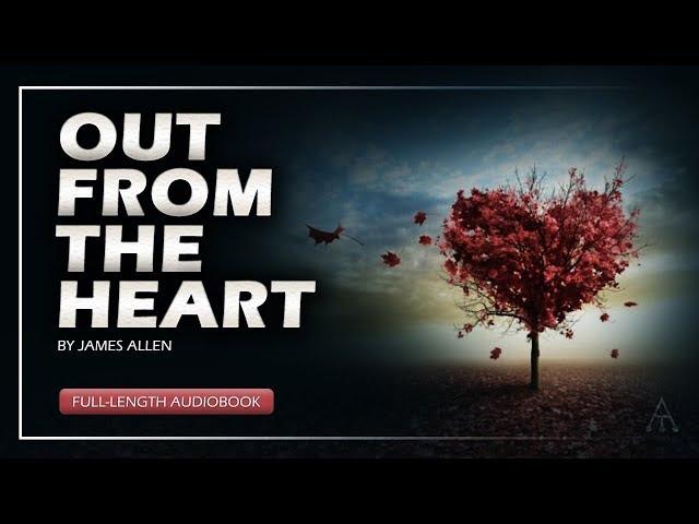 OUT FROM THE HEART by James Allen (Full Audiobook) | Mindfully Abundant