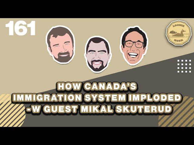 How Canada's Immigration System Imploded - With Guest Mikal Skuterud | The Loonie Hour Episode 161