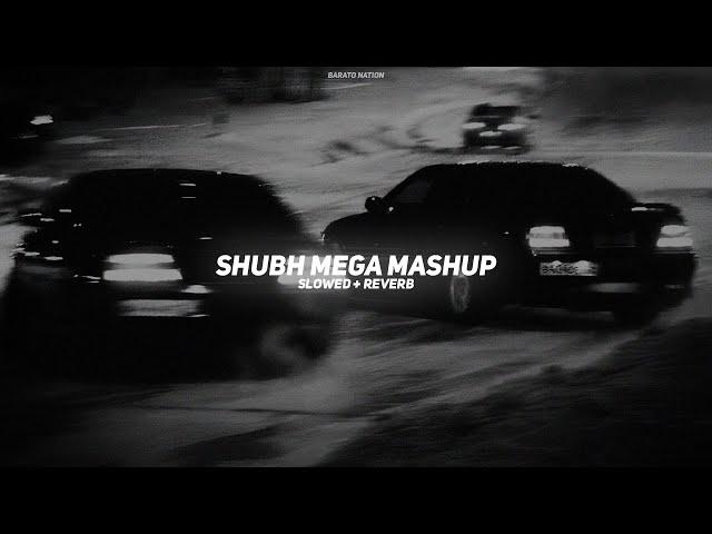 Shubh Mega Mashup (Slowed + Reverb) - Shubh | BARATO NATION