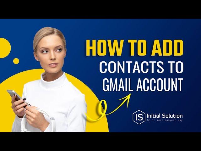 How to add contacts to Gmail account 2024 | Initial Solution