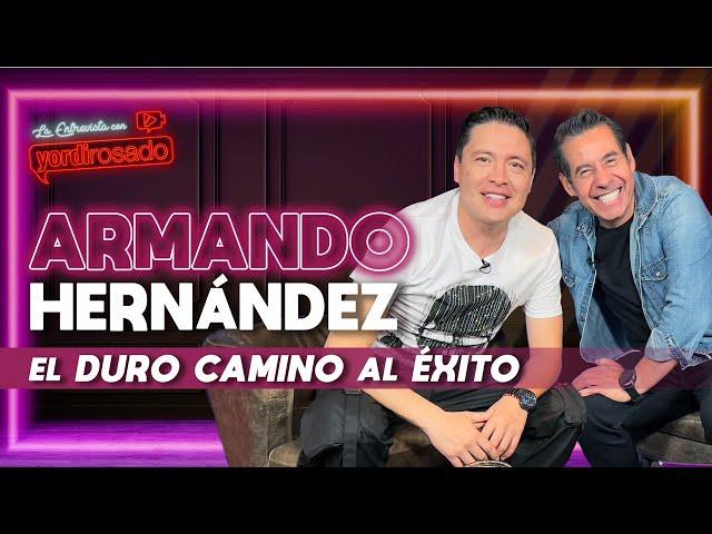 ARMANDO HERNÁNDEZ, el DURO CAMINO al ÉXITO | La entrevista con Yordi Rosado