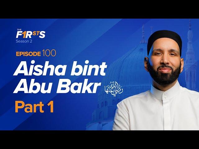 Aisha Bint Abu Bakr (ra): The Early Years of Sacrifice | The Firsts | Dr. Omar Suleiman