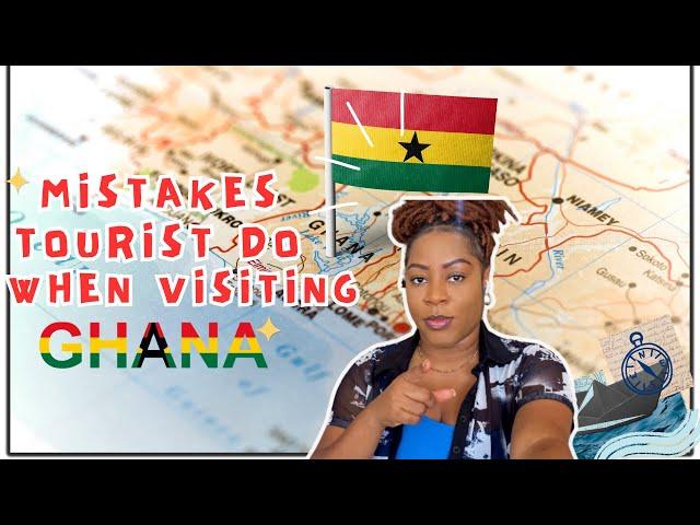 TRAVEL TO GHANA| MISTAKES TOURIST DO WHEN VISITING GHANA