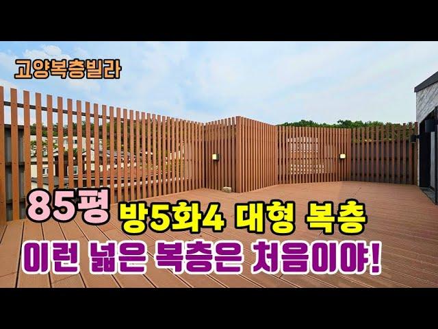 (고양복층빌라)NO.1731 이런 복층 처음이야! 85평 테라스포함 대형복층 방5화4 스타필드 도보5분 고양신축빌라