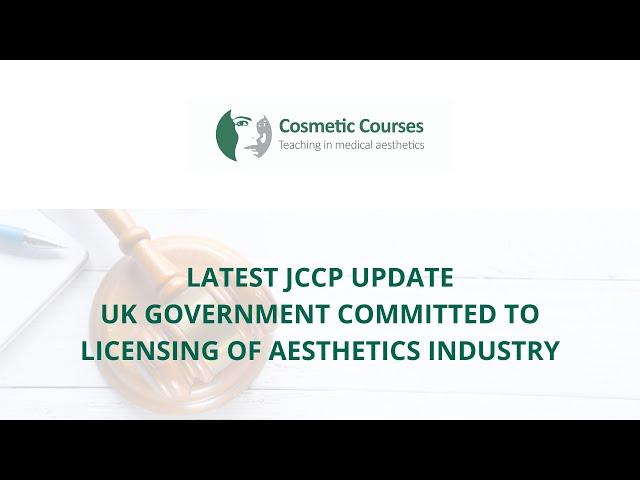 JCCP Update - UK Government Committed to Licensing of Aesthetics Industry