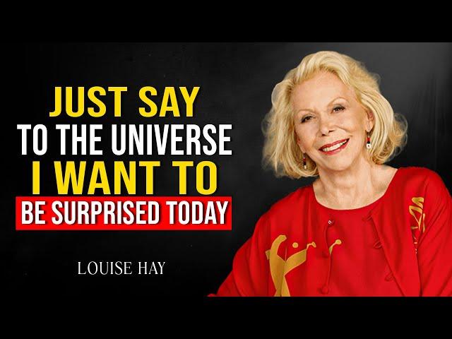 Louise Hay - Just Say To The Universe I Want To Be Surprised Today And Watch What Happens