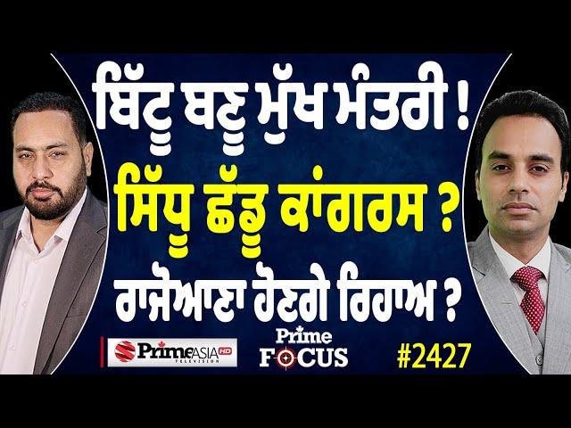 Prime Focus (2427) || ਬਿੱਟੂ ਬਣੂ ਮੁੱਖ ਮੰਤਰੀ ! , ਸਿੱਧੂ ਛੱਡੂ ਕਾਂਗਰਸ ? , ਰਾਜੋਆਣਾ ਹੋਣਗੇ ਰਿਹਾ ?