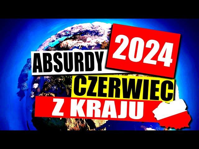 ABSURDY 2024  * CZERWIEC * Z KRAJU