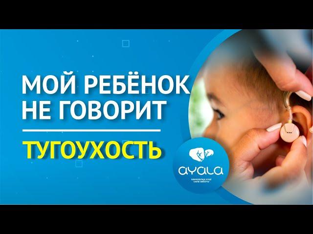 МОЙ РЕБЕНОК НЕ ГОВОРИТ. ТУГОУХОСТЬ / AYALA