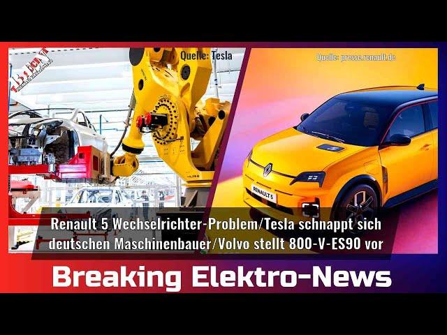 Breaking electric news: Renault R5 WR problem/Tesla snaps up German machine manufacturer/Volvo ES90