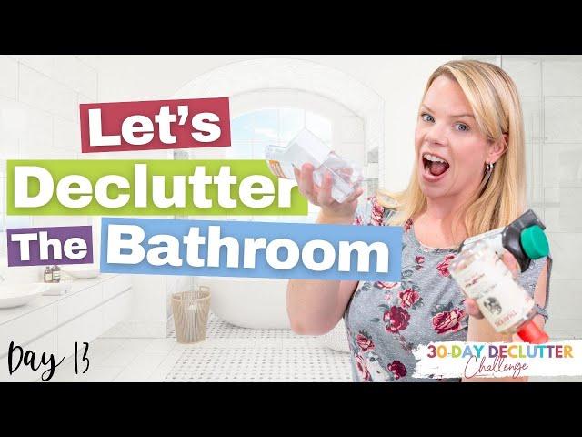 How to Declutter Your Bathroom FAST - Day 13 - 30 Day Declutter Challenge