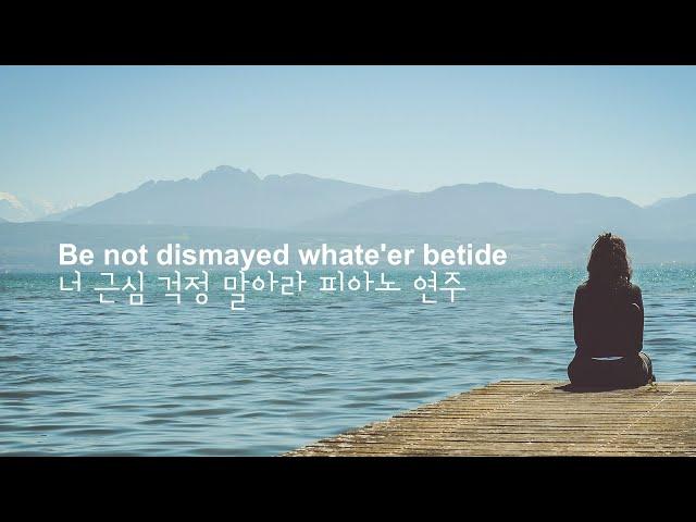 너 근심 걱정 말아라 피아노 연주 1시간 ⎮ Be not dismayed whate'er betide Piano Play