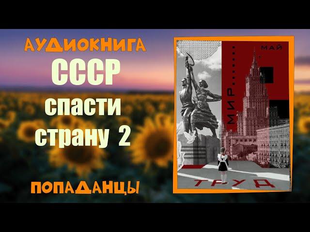 АУДИОКНИГА ПОПАДАНЦЫ: СССР СПАСТИ СТРАНУ 2