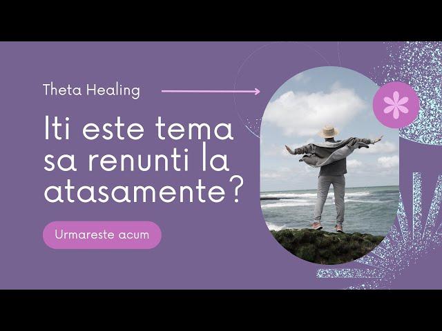 Iti este teama sa renunti la atasamente? | Theta Healing