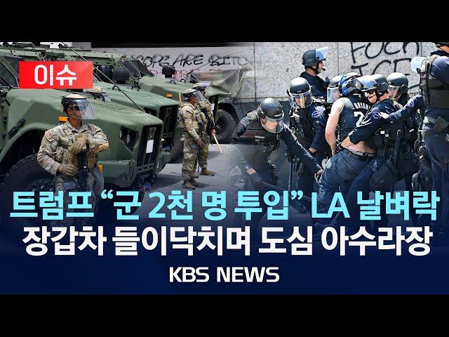 [이슈] '불법 이민' 단속 반대 시위 격화에 주 방위군 LA 배치…긴장 고조 /2025년 6월 9일(월)/KBS