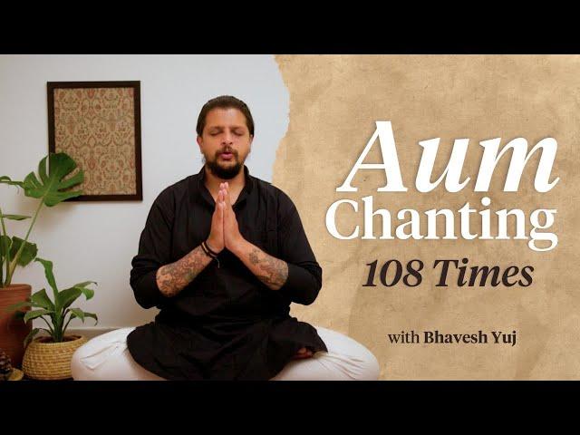 AUM Chanting 108-Times with Bhavesh Yuj | Guided Practice